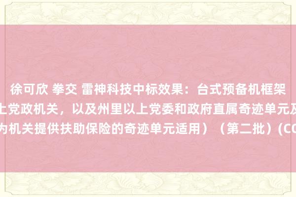 徐可欣 拳交 雷神科技中标效果：台式预备机框架条约搜集（重庆市州里以上党政机关，以及州里以上党委和政府直属奇迹单元及部门所属为机关提供扶助保险的奇迹单元适用）（第二批）(CQS24A01692)框架条约入围效果公告