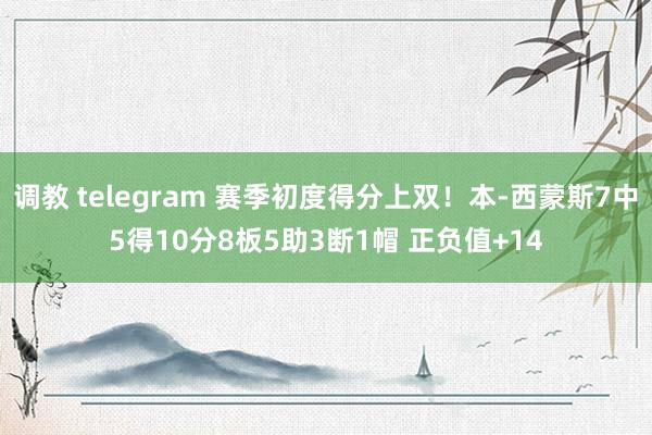 调教 telegram 赛季初度得分上双！本-西蒙斯7中5得10分8板5助3断1帽 正负值+14